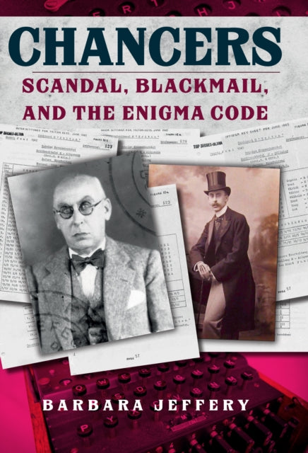 Chancers : Scandal, Blackmail, and the Enigma Code - Barbara Jeffery