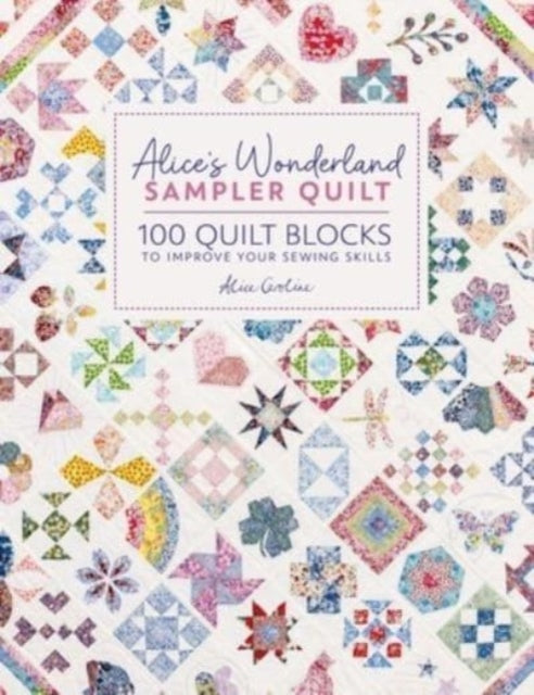 Alice'S Wonderland Sampler Quilt : 100 Quilt Blocks to Improve Your Sewing Skills - Alice Garrett