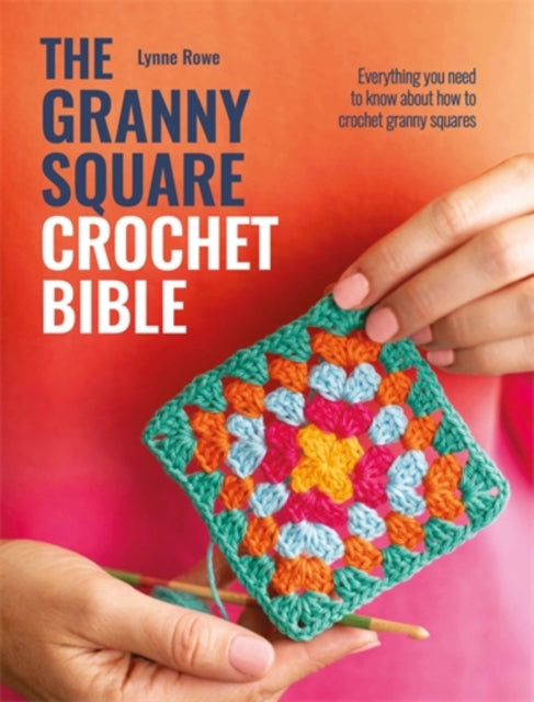The Granny Square Crochet Bible : Everything You Need to Know About How to Crochet Granny Squares - Lynne Rowe