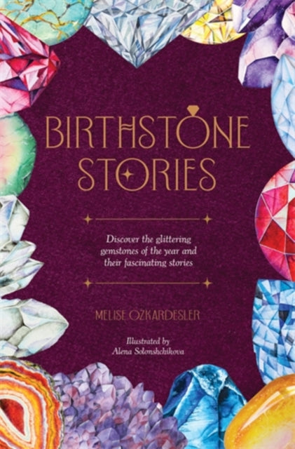 Birthstone Stories : Discover the Glittering Gemstones of the Year and Their Fascinating Stories - Melise Ozkardesler