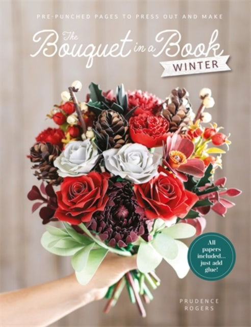 The Bouquet in a Book: Winter : Pre-Punched Pages to Press out and Make Paper Flowers - Prudence Rogers