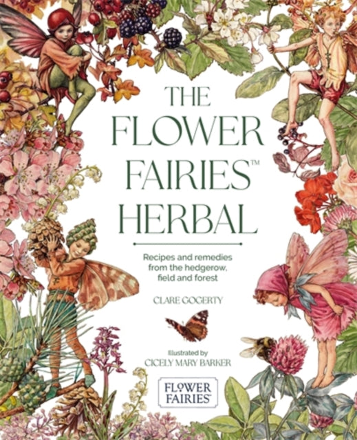 The Flower Fairies Herbal : Recipes and Remedies from the Hedgerow, Field and Forest - Clare Gogerty