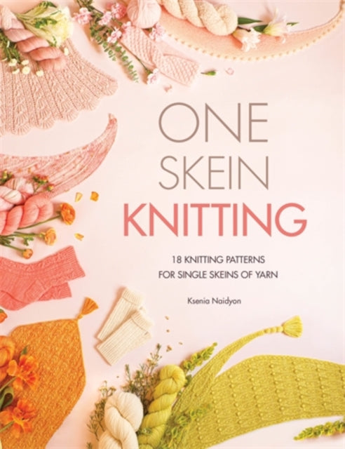One Skein Knitting : 18 Knitting Patterns for Single Skeins of Yarn - Ksenia Naidyon
