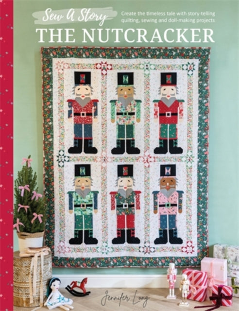 Sew a Story: the Nutcracker : Create the Timeless Tale with Story-Telling Quilting, Sewing and Doll-Making Projects - Jennifer Long