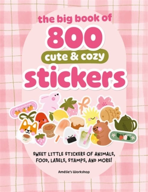 The Big Book of 800 Cute & Cozy Stickers : Sweet Little Stickers of Animals, Food, Labels, Stamps, and More! - Amelie'S Workshop