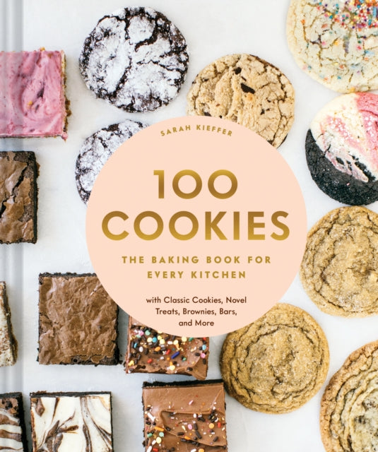 100 Cookies : The Baking Book for Every Kitchen, with Classic Cookies, Novel Treats, Brownies, Bars, and More - Sarah Kieffer