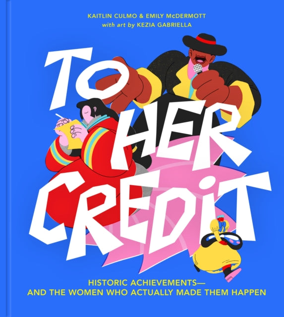 To Her Credit : Historic Achievements-and the Women Who Actually Made Them Happen - Emily McDermott