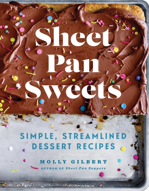 Sheet Pan Sweets : Simple, Streamlined Dessert Recipes - A Baking Cookbook - Molly Gilbert