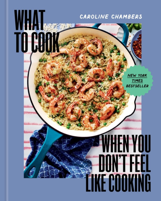 Front cover of What to Cook When You Don't Feel Like Cooking - A Cookbook by Caroline Chambers, hardback