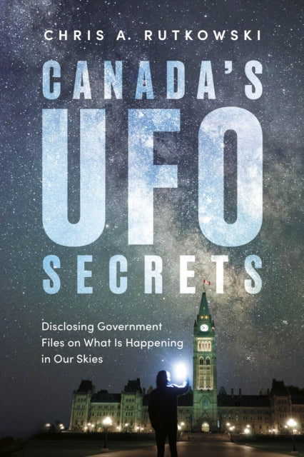 Canada's UFO Secrets : Disclosing Government Files on What Is Happening in Our Skies - Chris A. Rutkowski