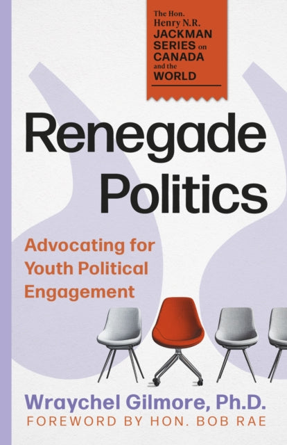 Renegade Politics : Advocating for Youth Political Engagement - Wraychel Gilmore