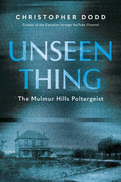 Unseen Thing : The Mulmur Hills Poltergeist - Christopher Dodd