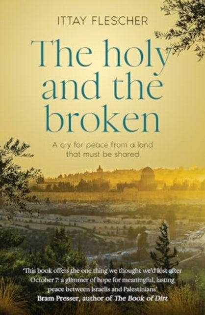 The Holy and the Broken : A cry for Israeli-Palestinian peace from a land that must be shared