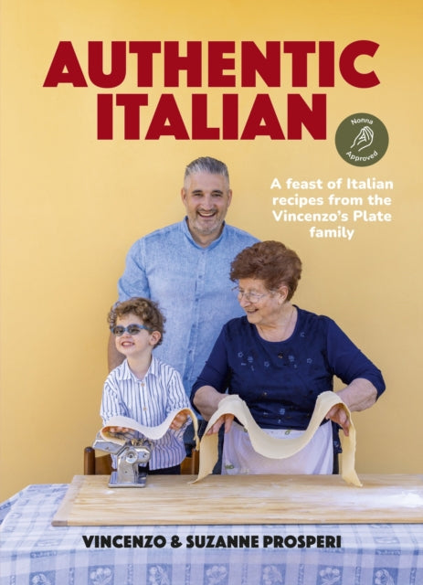 Authentic Italian: Classic 'Nonna-Approved' Recipes from the Vincenzo's Plate Family Kitchen - for fans of bestselling Sooshi Mango's Eat!: Mamma Knows Best and Jamie Oliver's Italian - Vincenzo Prosperi