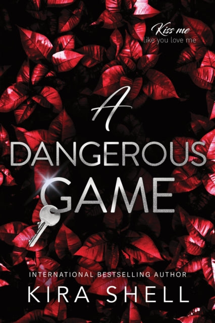 A Dangerous Game : The Sequel to Let the Game Begin - the Dark College Romance Sensation (Kiss Me Like You Love Me Book 2) - Kira Shell