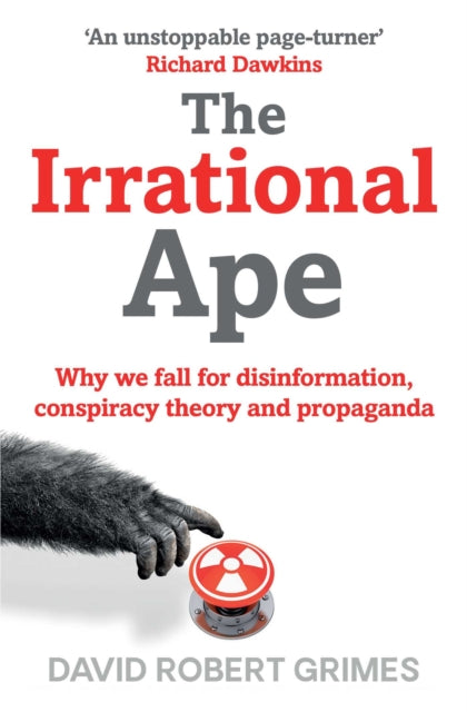 The Irrational Ape : Why We Fall for Disinformation, Conspiracy Theory and Propaganda - David Robert Grimes