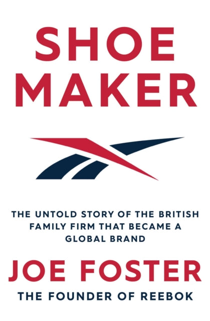 Shoemaker : The Untold Story of the British Family Firm that Became a Global Brand - Joe Foster