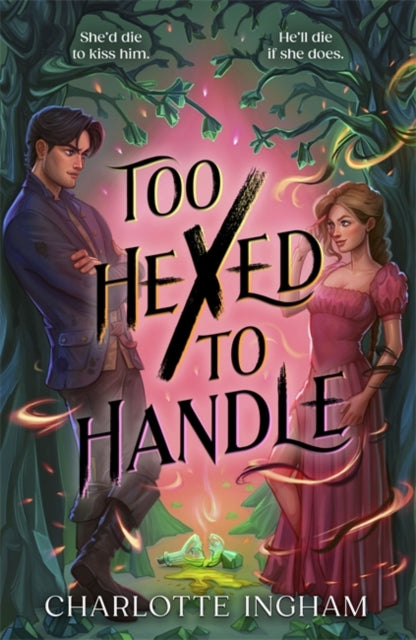 Too Hexed To Handle : She's cursed to kill with a kiss. He's everything she shouldn't want. - Charlotte Ingham