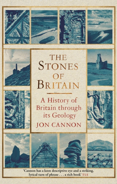 The Stones of Britain : A History of Britain through its Geology - Jon Cannon