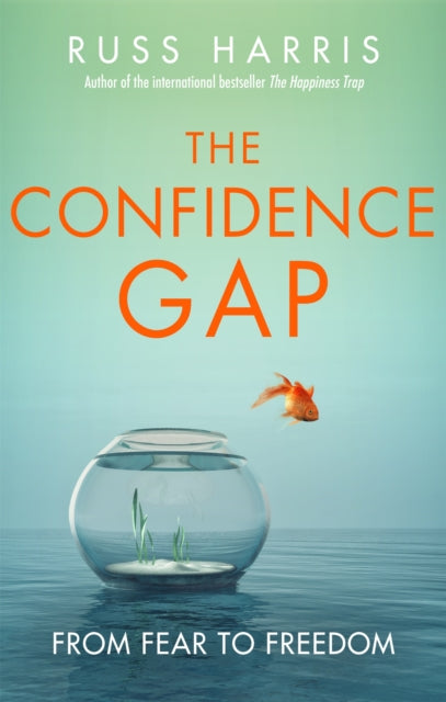 The Confidence Gap : From Fear to Freedom - Russ Harris