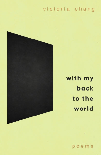 Front cover of With My Back to the World by Victoria Chang, hardback