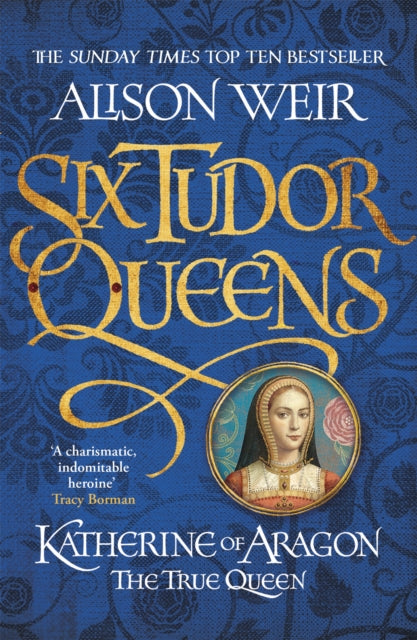 Six Tudor Queens: Katherine of Aragon, The True Queen : Six Tudor Queens 1 - Alison Weir