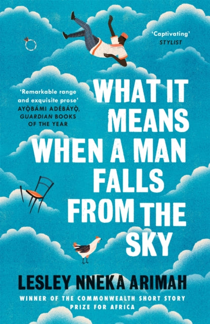 What It Means When A Man Falls From The Sky : From the Winner of the Caine Prize for African Writing 2019 - Lesley Nneka Arimah