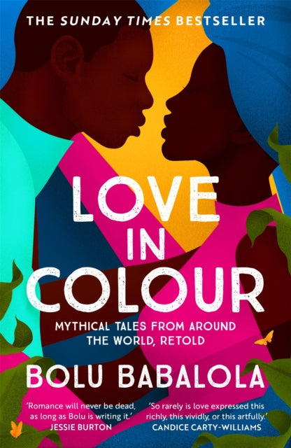 Love in Colour : 'So rarely is love expressed this richly, this vividly, or this artfully.' Candice Carty-Williams - Bolu Babalola