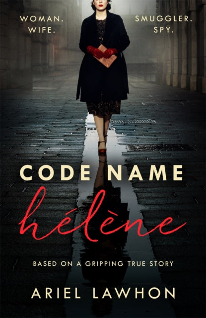 Code Name Helene : A gripping wartime novel inspired by a real-life heroine from the bestselling author of THE FROZEN RIVER - Ariel Lawhon