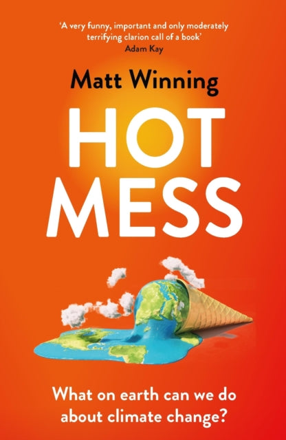 Hot Mess : What on earth can we do about climate change? - Matt Winning