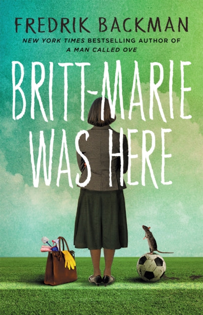Britt-Marie Was Here : From the bestselling author of A MAN CALLED OVE, ANXIOUS PEOPLE and MY FRIENDS