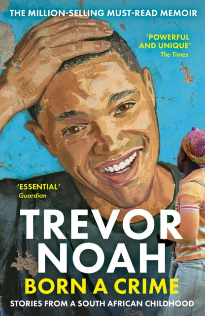 Born A Crime : Stories from a South African Childhood - Trevor Noah