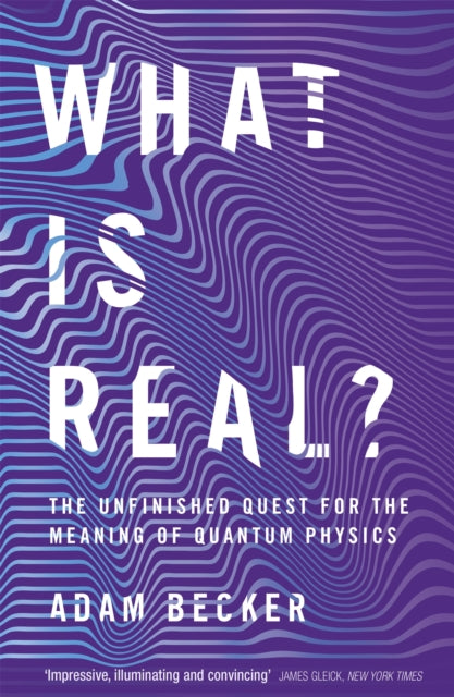 What is Real? : The Unfinished Quest for the Meaning of Quantum Physics - Adam Becker