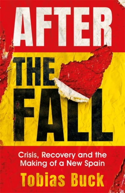 After the Fall : Crisis, Recovery and the Making of a New Spain - Tobias Buck
