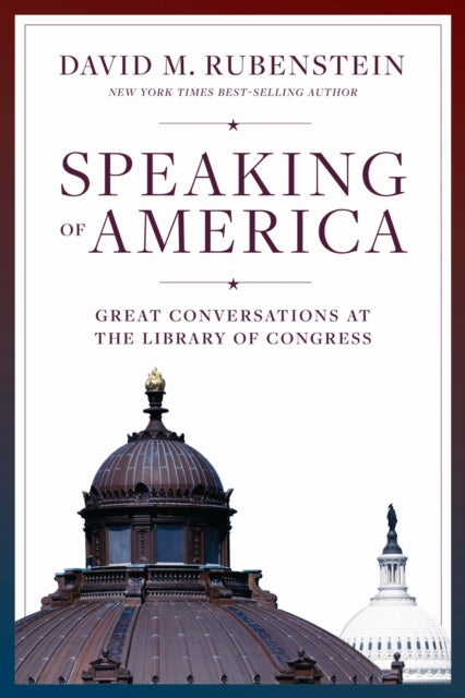 Speaking of America : Great Conversations at the Library of Congress - David M. Rubenstein