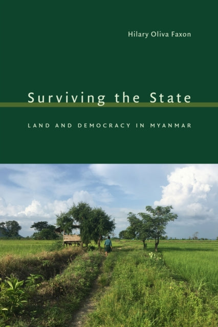 Surviving the State : Land and Democracy in Myanmar - Hilary Oliva Faxon