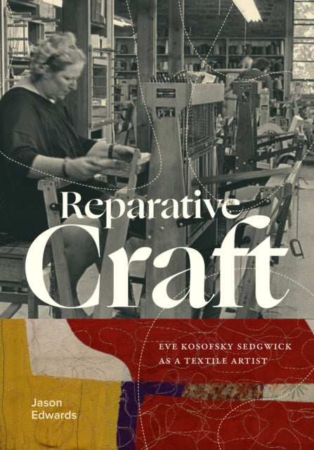 Reparative Craft : Eve Kosofsky Sedgwick As a Textile Artist - Jason Edwards