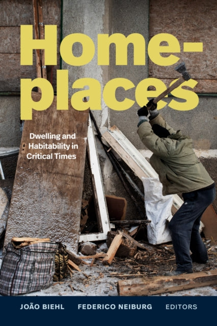 Homeplaces : Dwelling and Habitability in Critical Times - Joao Biehl