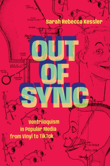 Out of Sync : Ventriloquism in Popular Media from Vinyl to TikTok - Sarah Rebecca Kessler