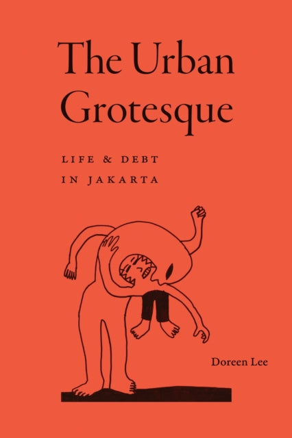 The Urban Grotesque : Life and Debt in Jakarta - Doreen Lee