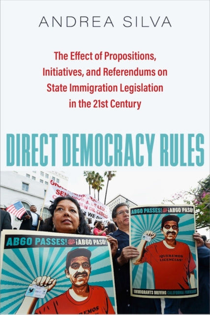 Direct Democracy Rules : The Effect of Propositions, Initiatives, and Referendums on State Immigration Legislation in the 21st Century - Andrea Silva