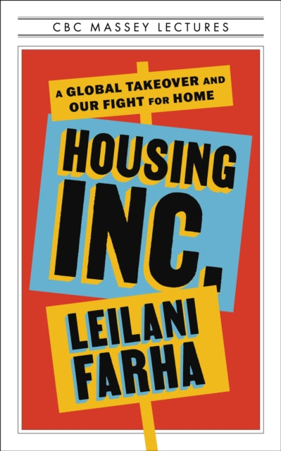Housing Inc. : A Global Takeover and Our Fight for Home - Leilani Farha