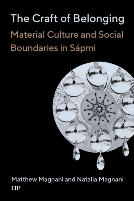 The Craft of Belonging : Material Culture and Social Boundaries in Sapmi - Natalia Magnani