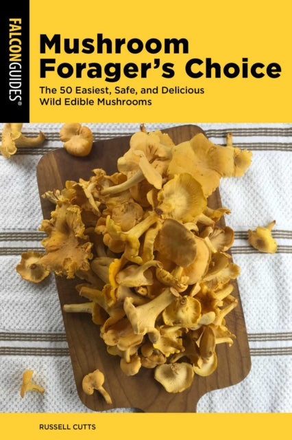 Mushroom Forager's Choice : The 50 Easiest, Safe, and Delicious Wild Edible Mushrooms - Russell Cutts
