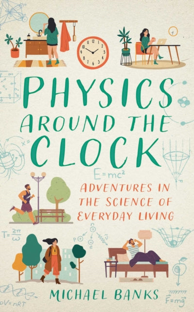 Physics Around the Clock : Adventures in the Science of Everyday Living - Michael Banks