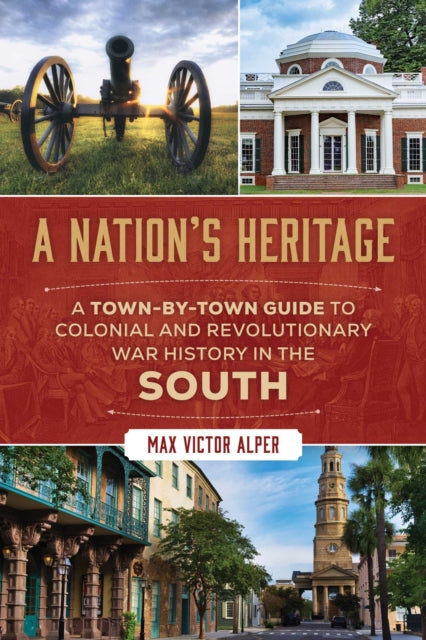 Nation's Heritage : A Town-By-Town Guide to Colonial and Revolutionary War History in the South - Max Victor Alper