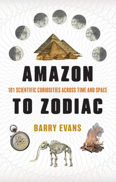 Amazon to Zodiac : 101 Scientific Curiosities Across Time and Space - Barry Evans