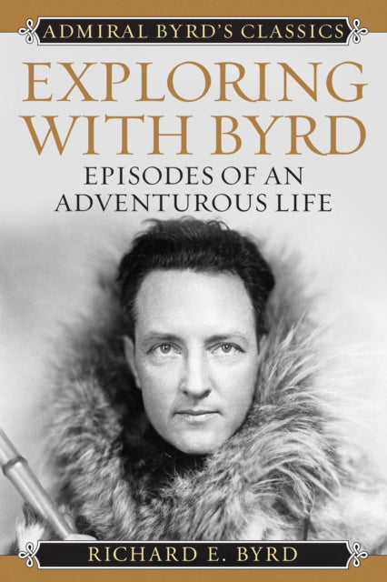 Exploring with Byrd : Episodes of an Adventurous Life - Richard Evelyn Byrd