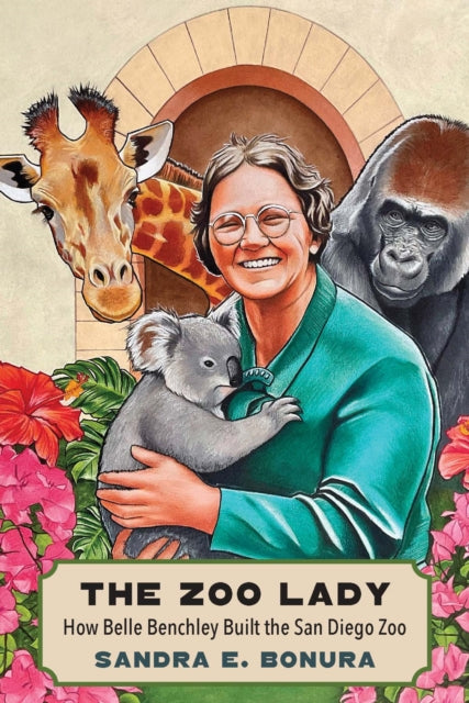 The Zoo Lady : How Belle Benchley Built the San Diego Zoo - Sandra E. Bonura