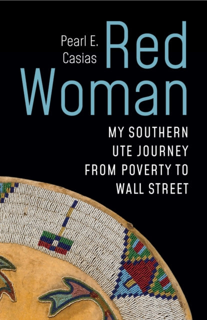 Red Woman : My Southern Ute Journey from Poverty to Wall Street - Pearl Casias